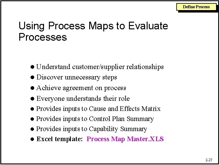Define Process Using Process Maps to Evaluate Processes Understand customer/supplier relationships l Discover unnecessary
