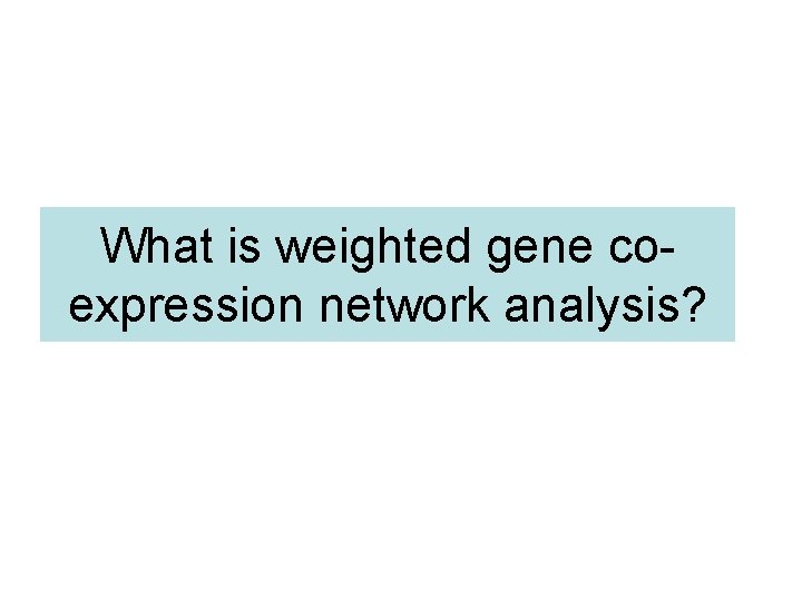 What is weighted gene coexpression network analysis? 