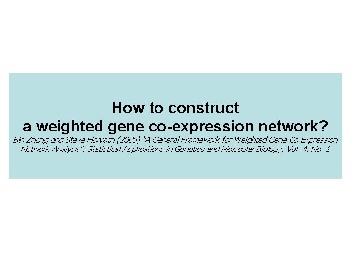 How to construct a weighted gene co-expression network? Bin Zhang and Steve Horvath (2005)