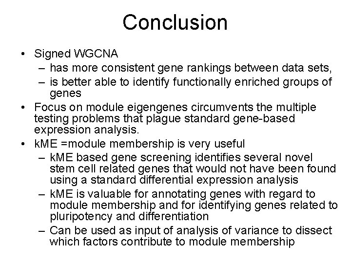 Conclusion • Signed WGCNA – has more consistent gene rankings between data sets, –