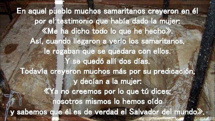 En aquel pueblo muchos samaritanos creyeron en él por el testimonio que había dado