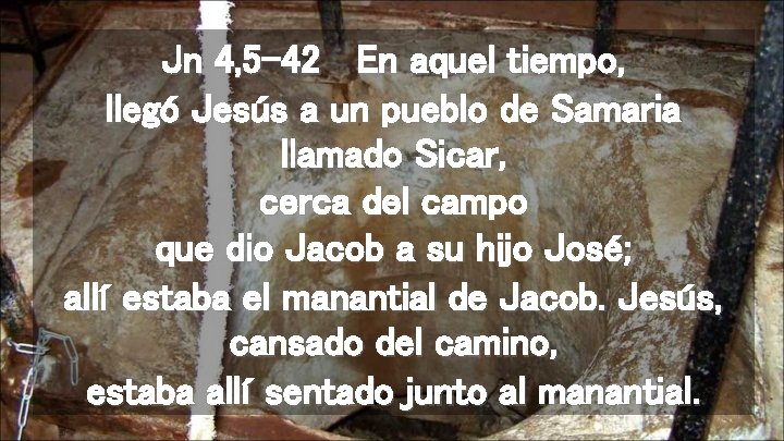 Jn 4, 5 -42 En aquel tiempo, llegó Jesús a un pueblo de Samaria