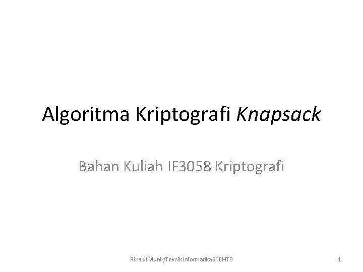 Algoritma Kriptografi Knapsack Bahan Kuliah IF 3058 Kriptografi Rinaldi Munir/Teknik Informatika STEI-ITB 1 