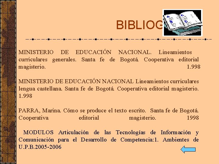 BIBLIOGRAFIA MINISTERIO DE EDUCACIÓN NACIONAL. Lineamientos curriculares generales. Santa fe de Bogotá. Cooperativa editorial
