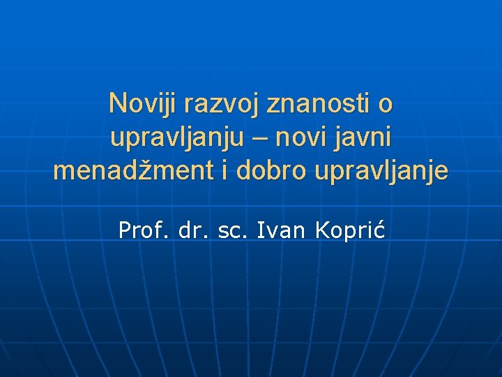 Noviji razvoj znanosti o upravljanju – novi javni menadžment i dobro upravljanje Prof. dr.