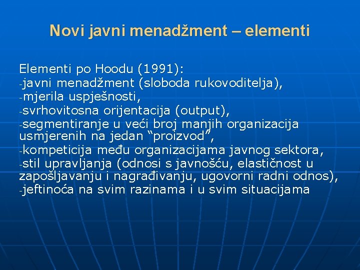 Novi javni menadžment – elementi Elementi po Hoodu (1991): -javni menadžment (sloboda rukovoditelja), -mjerila