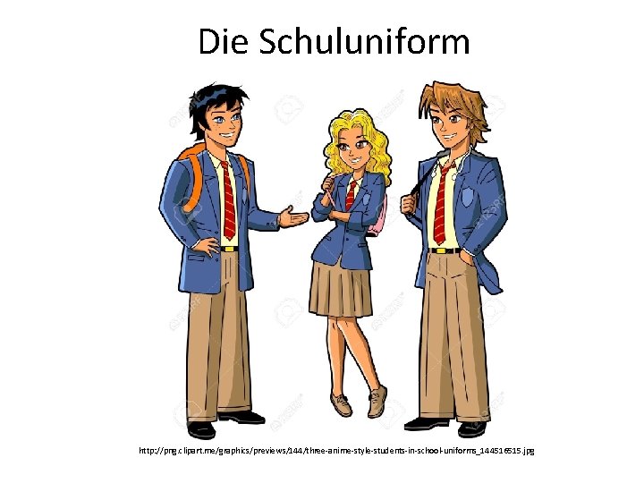 Die Schuluniform http: //png. clipart. me/graphics/previews/144/three-anime-style-students-in-school-uniforms_144516515. jpg 