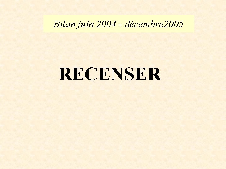 Bilan juin 2004 - décembre 2005 RECENSER 