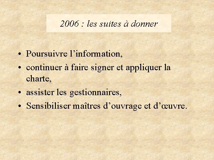 2006 : les suites à donner • Poursuivre l’information, • continuer à faire signer