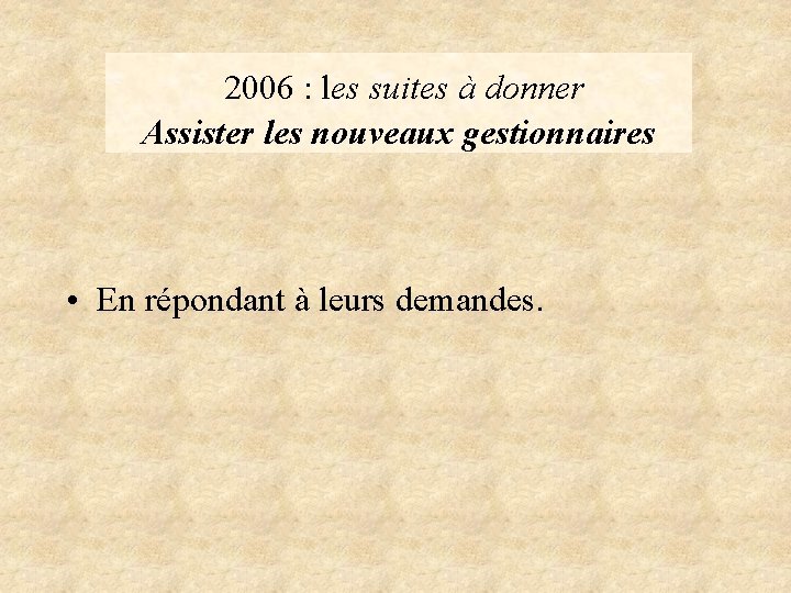 2006 : les suites à donner Assister les nouveaux gestionnaires • En répondant à