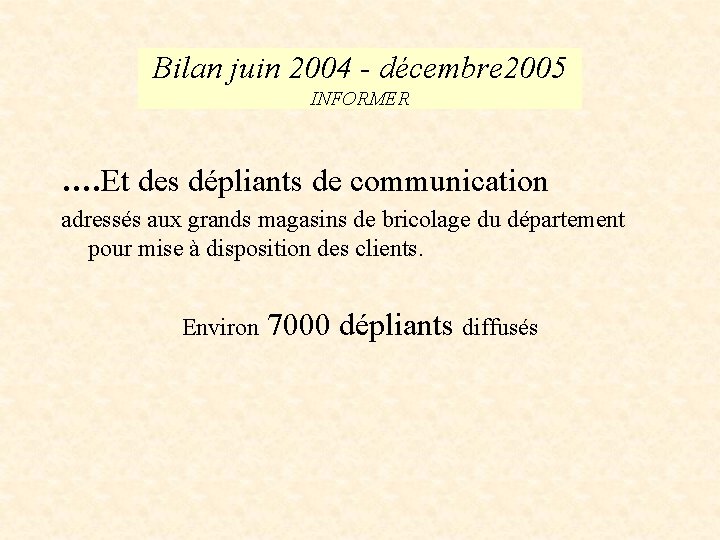 Bilan juin 2004 - décembre 2005 INFORMER …. Et des dépliants de communication adressés