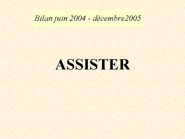 Bilan juin 2004 - décembre 2005 ASSISTER 
