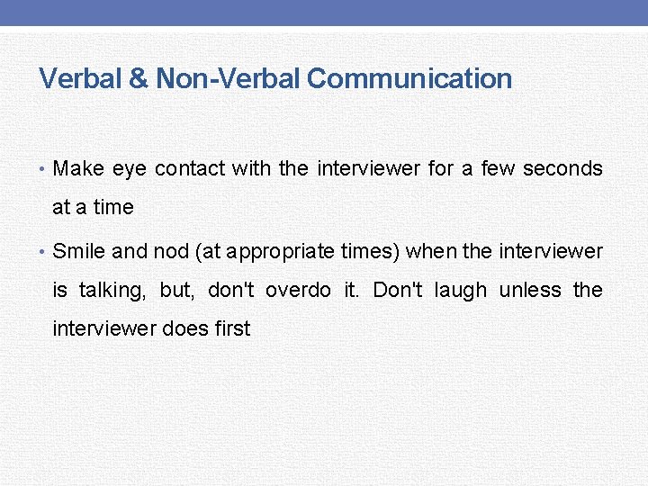 Verbal & Non-Verbal Communication • Make eye contact with the interviewer for a few