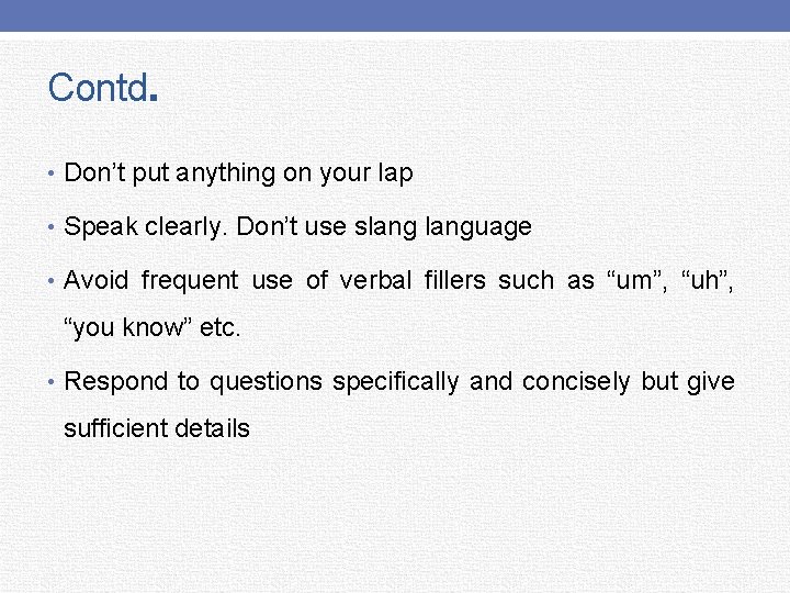 Contd. • Don’t put anything on your lap • Speak clearly. Don’t use slanguage