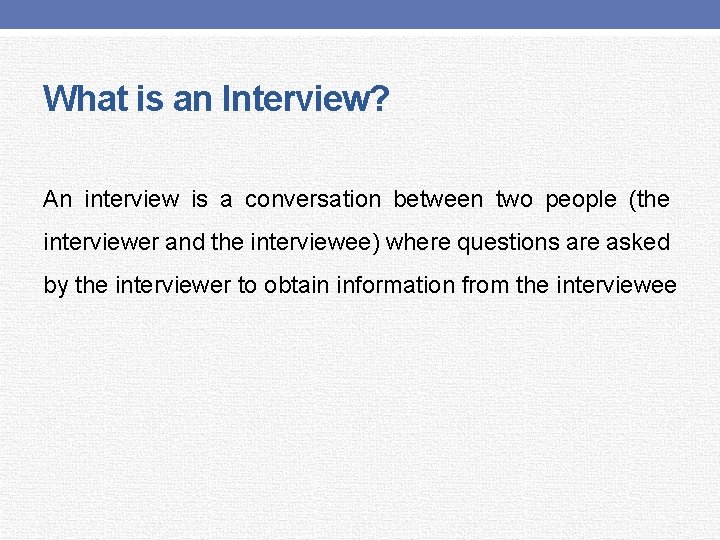 What is an Interview? An interview is a conversation between two people (the interviewer