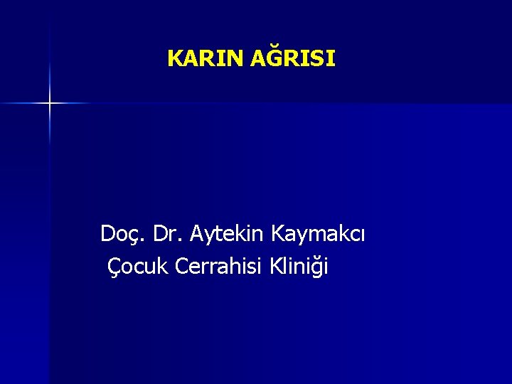 KARIN AĞRISI Doç. Dr. Aytekin Kaymakcı Çocuk Cerrahisi Kliniği KARIN AĞRISI Doç. Dr. Aytekin Kaymakcı Çocuk Cerrahisi Kliniği