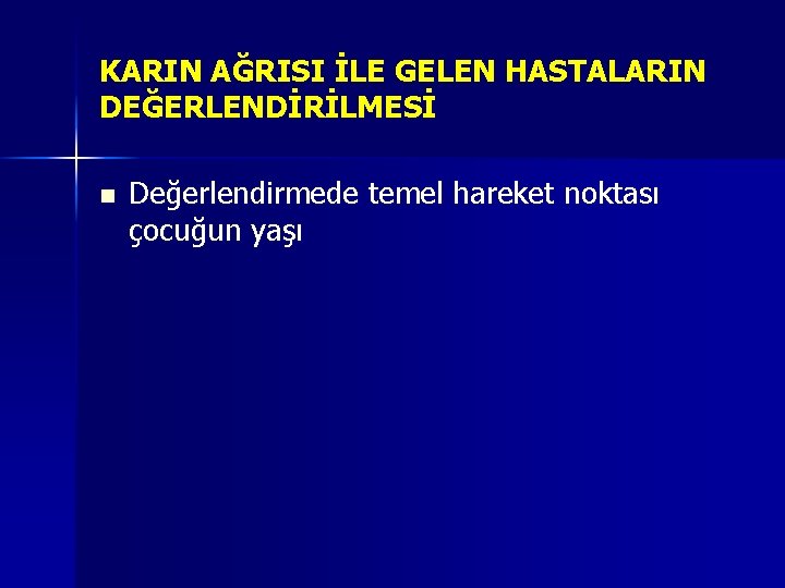 KARIN AĞRISI İLE GELEN HASTALARIN DEĞERLENDİRİLMESİ n Değerlendirmede temel hareket noktası çocuğun yaşı KARIN AĞRISI İLE GELEN HASTALARIN DEĞERLENDİRİLMESİ n Değerlendirmede temel hareket noktası çocuğun yaşı