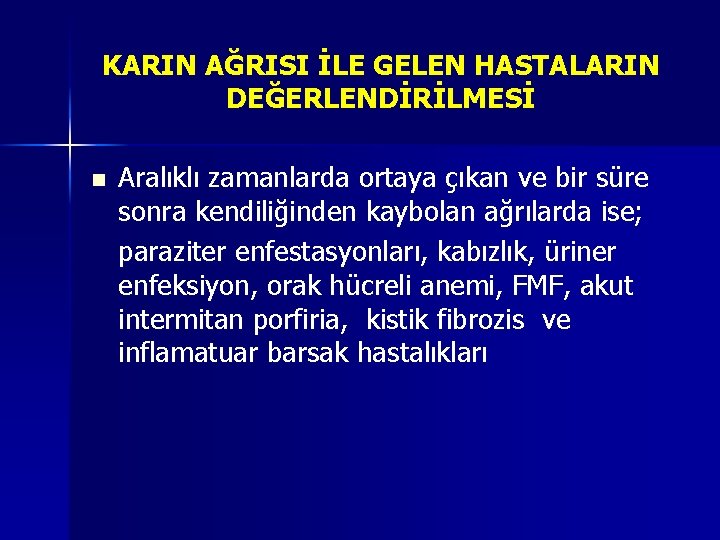 KARIN AĞRISI İLE GELEN HASTALARIN DEĞERLENDİRİLMESİ n Aralıklı zamanlarda ortaya çıkan ve bir süre KARIN AĞRISI İLE GELEN HASTALARIN DEĞERLENDİRİLMESİ n Aralıklı zamanlarda ortaya çıkan ve bir süre