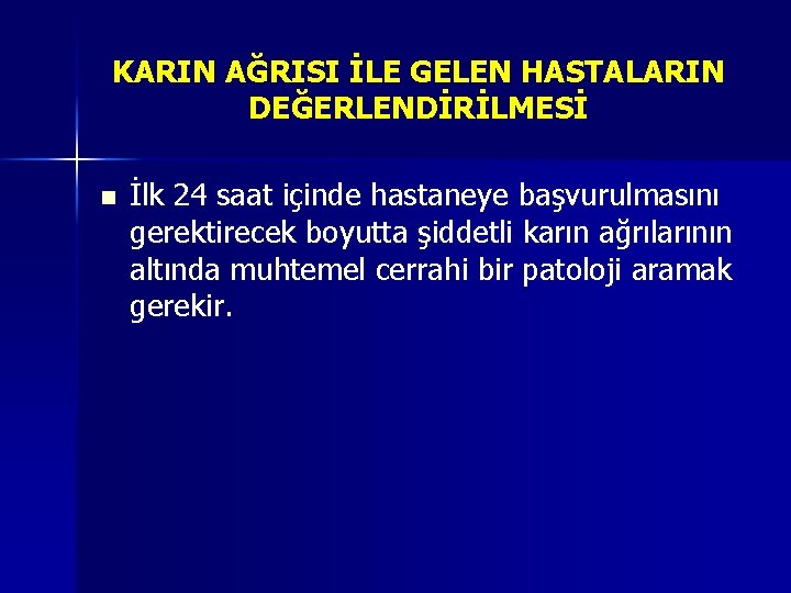 KARIN AĞRISI İLE GELEN HASTALARIN DEĞERLENDİRİLMESİ n İlk 24 saat içinde hastaneye başvurulmasını gerektirecek KARIN AĞRISI İLE GELEN HASTALARIN DEĞERLENDİRİLMESİ n İlk 24 saat içinde hastaneye başvurulmasını gerektirecek