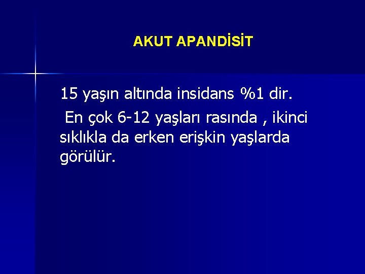 AKUT APANDİSİT 15 yaşın altında insidans %1 dir. En çok 6 -12 yaşları rasında AKUT APANDİSİT 15 yaşın altında insidans %1 dir. En çok 6 -12 yaşları rasında