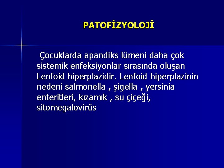 PATOFİZYOLOJİ Çocuklarda apandiks lümeni daha çok sistemik enfeksiyonlar sırasında oluşan Lenfoid hiperplazidir. Lenfoid hiperplazinin PATOFİZYOLOJİ Çocuklarda apandiks lümeni daha çok sistemik enfeksiyonlar sırasında oluşan Lenfoid hiperplazidir. Lenfoid hiperplazinin