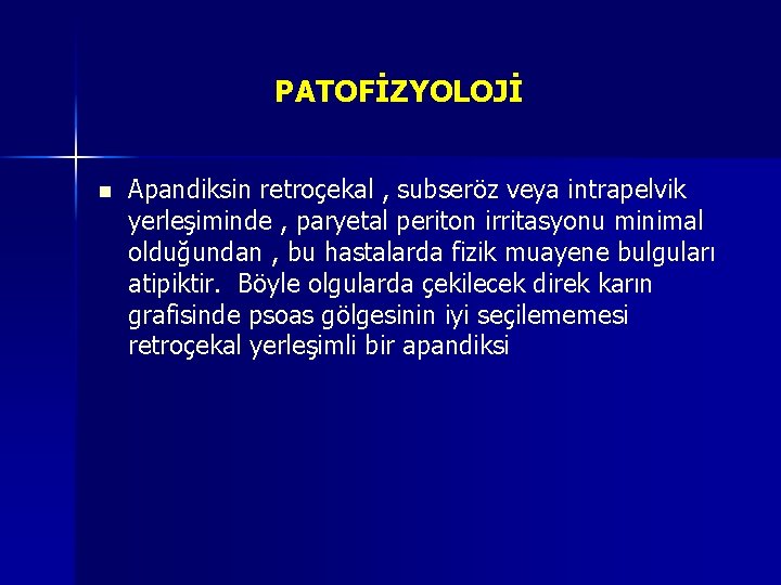 PATOFİZYOLOJİ n Apandiksin retroçekal , subseröz veya intrapelvik yerleşiminde , paryetal periton irritasyonu minimal PATOFİZYOLOJİ n Apandiksin retroçekal , subseröz veya intrapelvik yerleşiminde , paryetal periton irritasyonu minimal