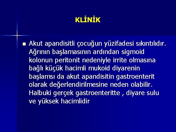KLİNİK n Akut apandisitli çocuğun yüzifadesi sıkıntılıdır. Ağrının başlamasının ardından sigmoid kolonun peritonit nedeniyle KLİNİK n Akut apandisitli çocuğun yüzifadesi sıkıntılıdır. Ağrının başlamasının ardından sigmoid kolonun peritonit nedeniyle