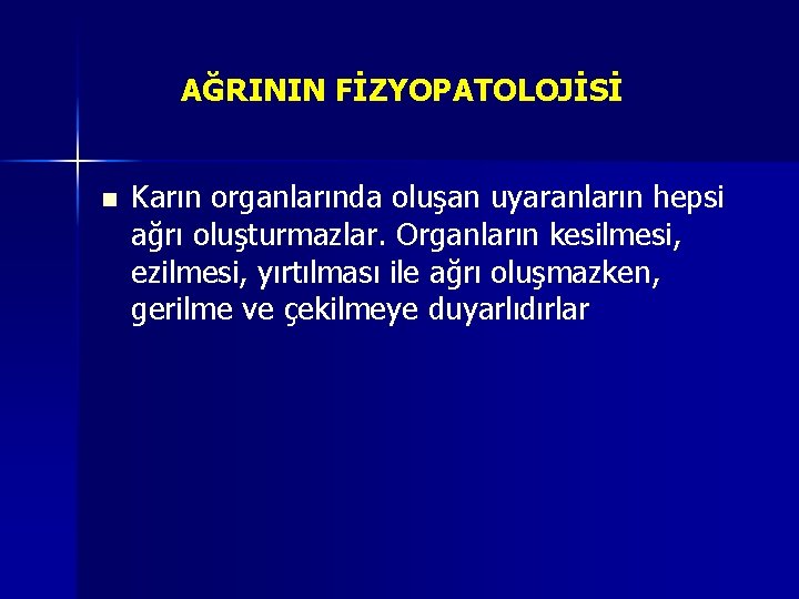 AĞRININ FİZYOPATOLOJİSİ n Karın organlarında oluşan uyaranların hepsi ağrı oluşturmazlar. Organların kesilmesi, ezilmesi, yırtılması AĞRININ FİZYOPATOLOJİSİ n Karın organlarında oluşan uyaranların hepsi ağrı oluşturmazlar. Organların kesilmesi, ezilmesi, yırtılması