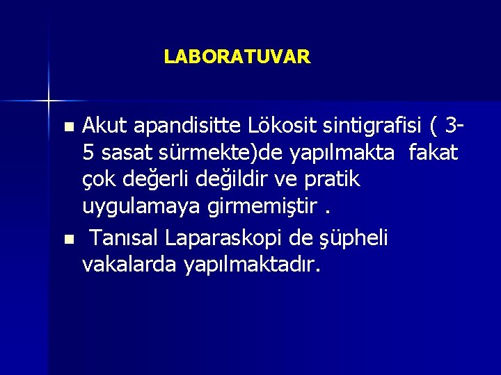 LABORATUVAR Akut apandisitte Lökosit sintigrafisi ( 35 sasat sürmekte)de yapılmakta fakat çok değerli değildir LABORATUVAR Akut apandisitte Lökosit sintigrafisi ( 35 sasat sürmekte)de yapılmakta fakat çok değerli değildir