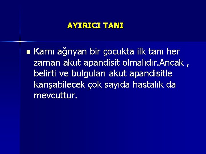 AYIRICI TANI n Karnı ağrıyan bir çocukta ilk tanı her zaman akut apandisit olmalıdır. AYIRICI TANI n Karnı ağrıyan bir çocukta ilk tanı her zaman akut apandisit olmalıdır.