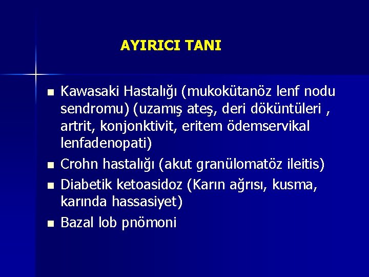 AYIRICI TANI n n Kawasaki Hastalığı (mukokütanöz lenf nodu sendromu) (uzamış ateş, deri döküntüleri AYIRICI TANI n n Kawasaki Hastalığı (mukokütanöz lenf nodu sendromu) (uzamış ateş, deri döküntüleri