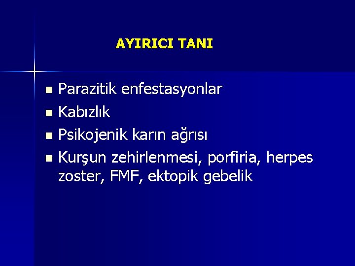 AYIRICI TANI Parazitik enfestasyonlar n Kabızlık n Psikojenik karın ağrısı n Kurşun zehirlenmesi, porfiria, AYIRICI TANI Parazitik enfestasyonlar n Kabızlık n Psikojenik karın ağrısı n Kurşun zehirlenmesi, porfiria,