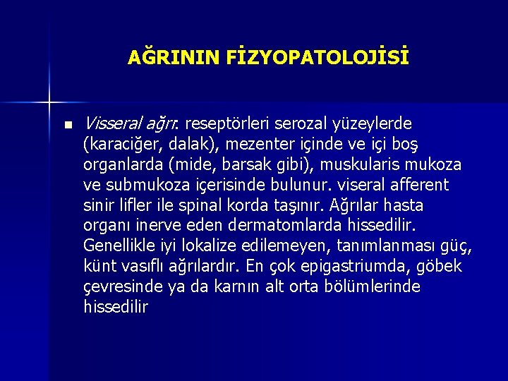 AĞRININ FİZYOPATOLOJİSİ n Visseral ağrı: reseptörleri serozal yüzeylerde (karaciğer, dalak), mezenter içinde ve içi AĞRININ FİZYOPATOLOJİSİ n Visseral ağrı: reseptörleri serozal yüzeylerde (karaciğer, dalak), mezenter içinde ve içi