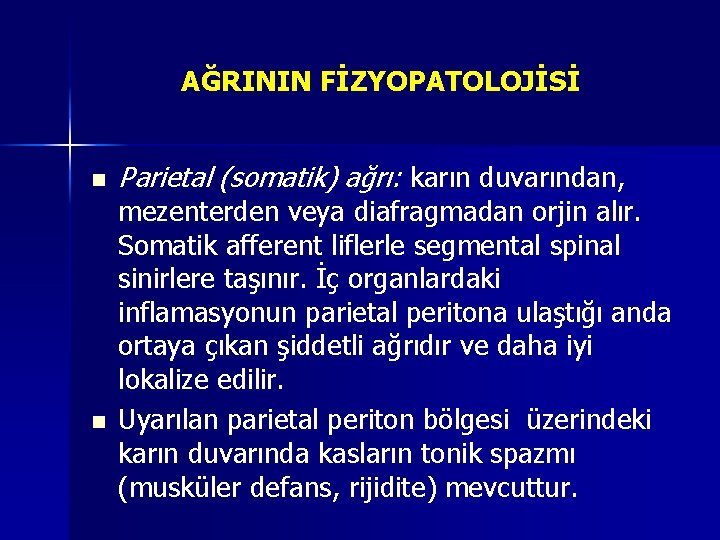 AĞRININ FİZYOPATOLOJİSİ n n Parietal (somatik) ağrı: karın duvarından, mezenterden veya diafragmadan orjin alır. AĞRININ FİZYOPATOLOJİSİ n n Parietal (somatik) ağrı: karın duvarından, mezenterden veya diafragmadan orjin alır.
