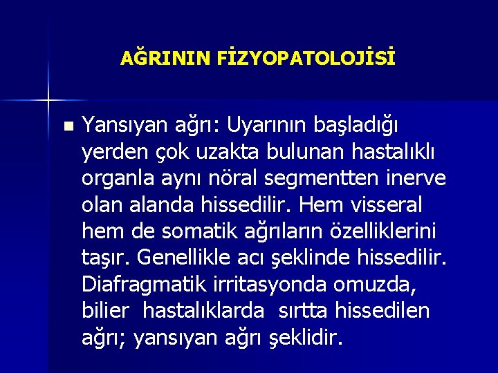 AĞRININ FİZYOPATOLOJİSİ n Yansıyan ağrı: Uyarının başladığı yerden çok uzakta bulunan hastalıklı organla aynı AĞRININ FİZYOPATOLOJİSİ n Yansıyan ağrı: Uyarının başladığı yerden çok uzakta bulunan hastalıklı organla aynı