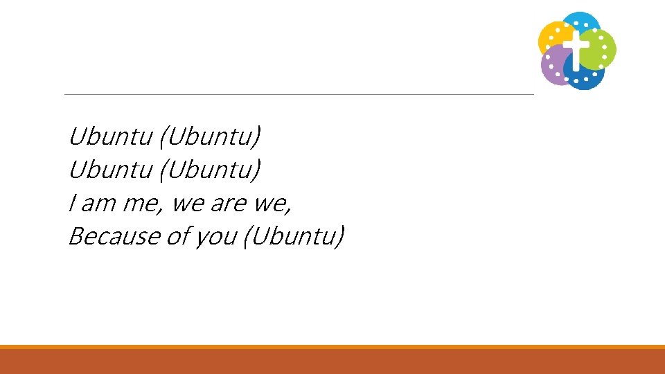 Ubuntu (Ubuntu) I am me, we are we, Because of you (Ubuntu) 