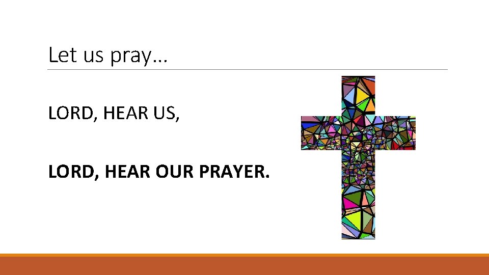 Let us pray… LORD, HEAR US, LORD, HEAR OUR PRAYER. 