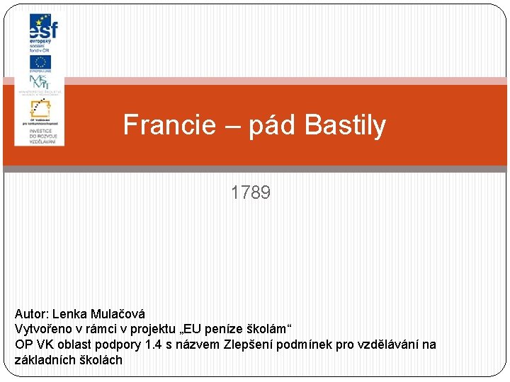 Francie – pád Bastily 1789 Autor: Lenka Mulačová Vytvořeno v rámci v projektu „EU