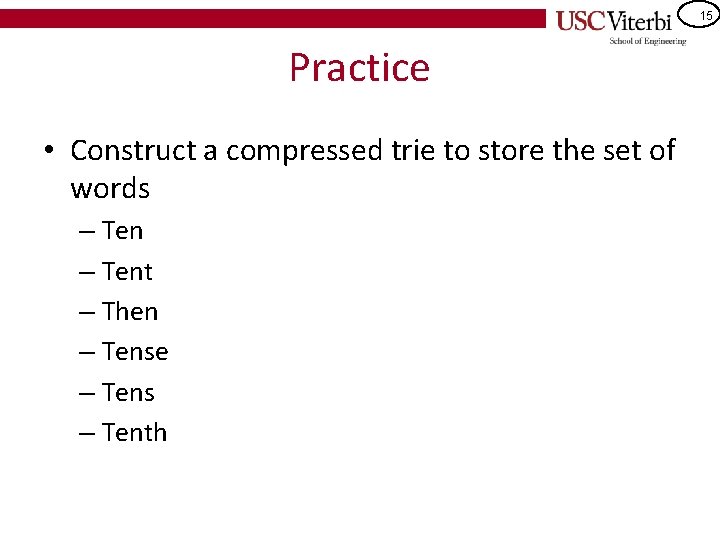 15 Practice • Construct a compressed trie to store the set of words –