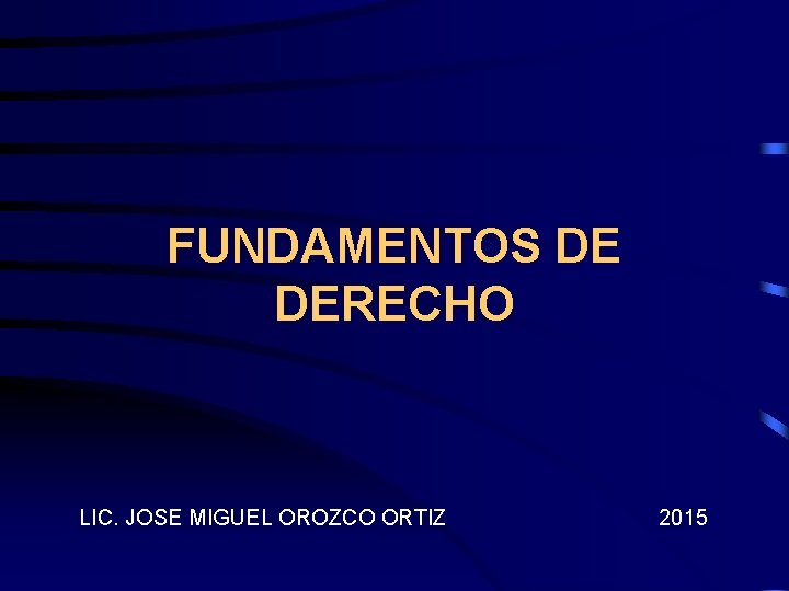 FUNDAMENTOS DE DERECHO LIC. JOSE MIGUEL OROZCO ORTIZ 2015 