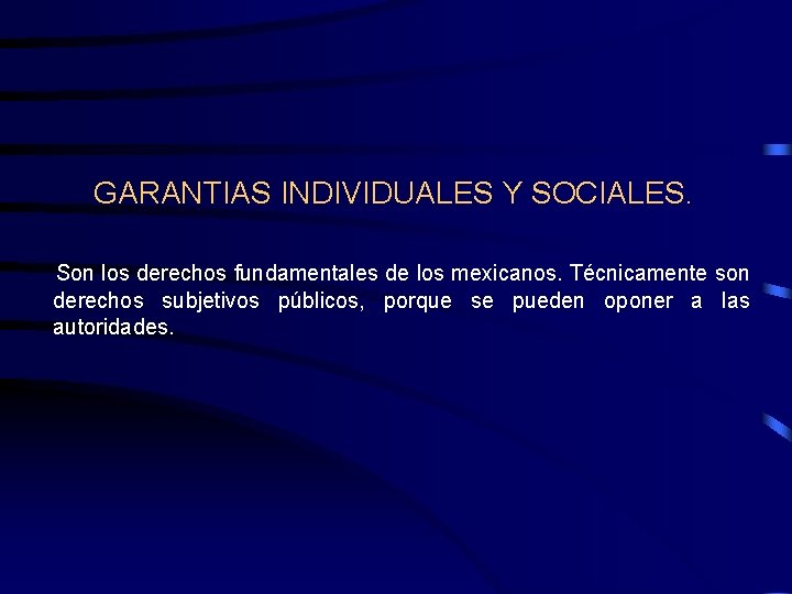 GARANTIAS INDIVIDUALES Y SOCIALES. Son los derechos fundamentales de los mexicanos. Técnicamente son derechos