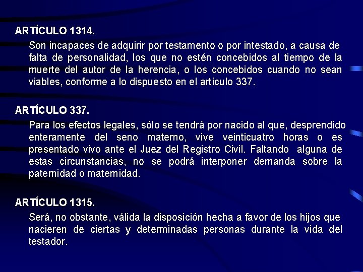 ARTÍCULO 1314. Son incapaces de adquirir por testamento o por intestado, a causa de