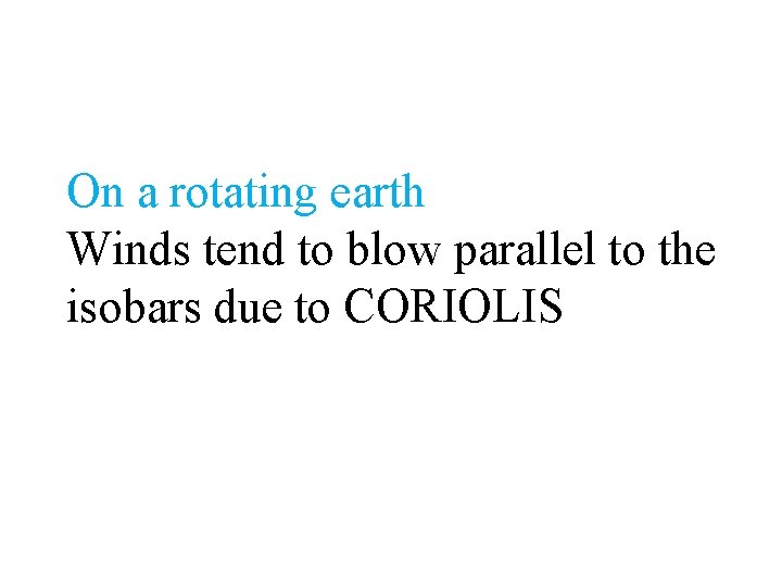 On a rotating earth Winds tend to blow parallel to the isobars due to