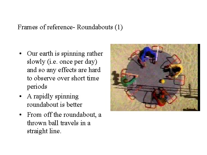 Frames of reference- Roundabouts (1) • Our earth is spinning rather slowly (i. e.