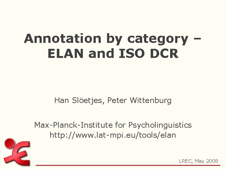 Annotation by category – ELAN and ISO DCR Han Slöetjes, Peter Wittenburg Max-Planck-Institute for