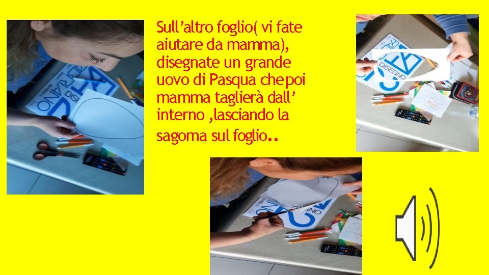 Sull’altro foglio( vi fate aiutare da mamma), disegnate un grande uovo di Pasqua che