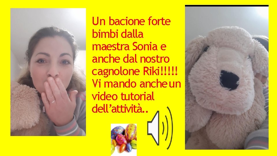 Un bacione forte bimbi dalla maestra Sonia e anche dal nostro cagnolone Riki!!!!! Vi