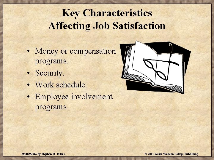 Key Characteristics Affecting Job Satisfaction • Money or compensation programs. • Security. • Work