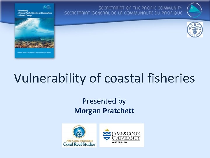 Vulnerability of coastal fisheries Presented by Morgan Pratchett 