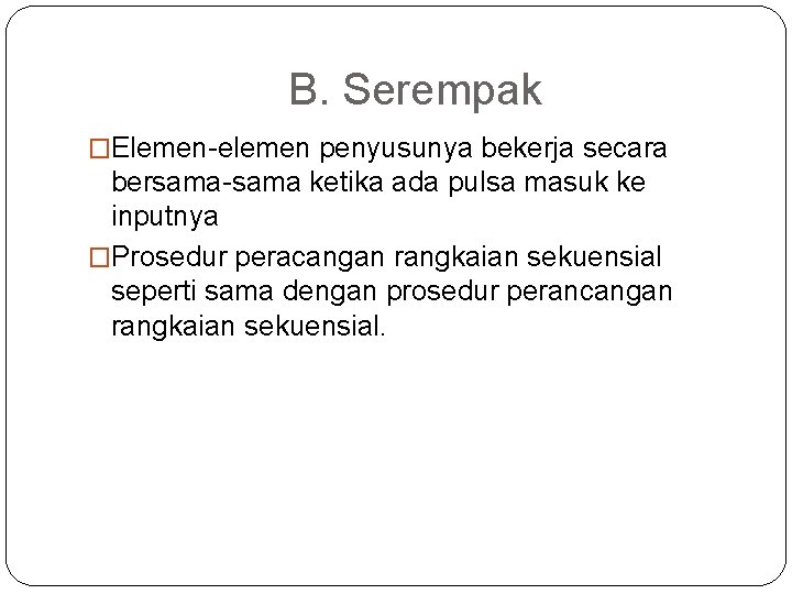 B. Serempak �Elemen-elemen penyusunya bekerja secara bersama-sama ketika ada pulsa masuk ke inputnya �Prosedur